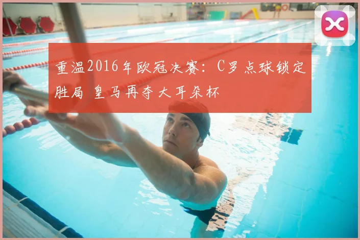 重温2016年欧冠决赛：C罗点球锁定胜局 皇马再夺大耳朵杯